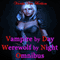 Vampire by Day Werewolf by Night Omnibus (Unabridged) audio book by Vianka Van Bokkem