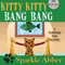 Kitty Kitty Bang Bang (Unabridged) audio book by Sparkle Abbey
