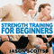 Strength Training for Beginners: A Start Up Guide to Getting in Shape Easily Now! (Ultimate How To Guides) (Unabridged) audio book by Jason Scotts