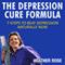 The Depression Cure Formula: 7-Steps to Beat Depression Naturally Now (Unabridged) audio book by Heather Rose