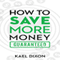 How to Save More Money Guaranteed (Unabridged) audio book by Kael Dixon