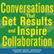 Conversations that Get Results and Inspire Collaboration: Engage Your Team, Your Peers, and Your Manager to Take Action (Unabridged) audio book by Shawn Kent Hayashi