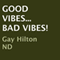 Good Vibes... Bad Vibes! (Unabridged) audio book by Gay Hilton, N.D.