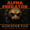 Alpha Predator: How to Be Victorious over Life's Ultimate Adversary and What to Do When You're Not (Unabridged) audio book by Steven R Taylor