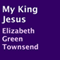 My King Jesus (Unabridged) audio book by Elizabeth Green Townsend