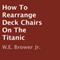 How to Rearrange Deck Chairs on the Titanic (Unabridged) audio book by W. E. Brower Jr.