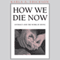 How We Die Now: Intimacy and the Work of Dying (Unabridged) audio book by Karla Erickson