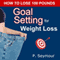 Goal Setting for Weight Loss: How to Lose 100 Pounds (Unabridged) audio book by P. Seymour