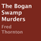 The Bogan Swamp Murders (Unabridged) audio book by Fred Thornton