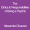 The Ethics & Responsibilities of Being a Psychic (Unabridged) audio book by Alexandra Chauran