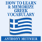 How to Learn and Memorize Greek Vocabulary: Using A Memory Palace Specifically Designed for Greek (Magnetic Memory Series) (Unabridged) audio book by Anthony Metivier