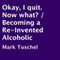 Okay, I Quit. Now What?: Becoming a Re-Invented Alcoholic (Unabridged) audio book by Mark Tuschel