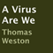 A Virus Are We (Unabridged) audio book by Thomas Weston