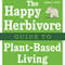 The Happy Herbivore Guide to Plant-Based Living (Unabridged) audio book by Lindsay Nixon
