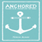 Anchored: Pressing on by Pressing into the Savior (Unabridged) audio book by Teresa Blondo