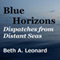 Blue Horizons: Dispatches from Distant Seas (Unabridged) audio book by Beth Leonard