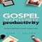 Gospel Centered Productivity: Seeing Productivity through Gospel Lenses, Everyday Leadership Series Book 1 (Unabridged) audio book by Ryan J. Pelton