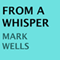 From a Whisper (Unabridged) audio book by Mark Wells