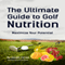 The Ultimate Guide to Golf Nutrition: Maximize Your Potential (Unabridged)