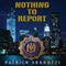 Nothing to Report (Unabridged) audio book by Patrick Abbruzzi