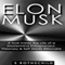 Elon Musk: A Look inside the Life of a Mastermind Entrepreneur, Visionary, & Self Made Billionaire (Unabridged) audio book by S. Rothschild