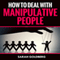 Manipulative People: Learn to Turn the Tables & Manipulate the Manipulator! (Unabridged) audio book by Sarah Goldberg
