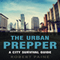 The Urban Prepper: A City Survival Guide (Unabridged) audio book by Robert Paine