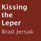Kissing the Leper: Seeing Jesus in the Least of These (Unabridged) audio book by Brad Jersak