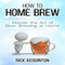 How to Home Brew: Master the Art of Beer Brewing at Home (Unabridged) audio book by Rick Kegginton