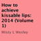 How to Achieve Kissable Lips (Unabridged) audio book by Misty Wesley