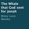 The Whale That God Sent for Jonah (Unabridged) audio book by Misty Lynn Wesley