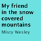 My Friend in the Snow Covered Mountains (Unabridged) audio book by Misty Wesley