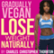 Gradually Vegan Lose Weight Naturally (Unabridged) audio book by Charles Thornton