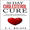 30 Day Cholesterol Cure: Live Longer and Healthier by Lowering Your Cholesterol Naturally (Unabridged) audio book by C. J. Walker
