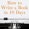 How to Write a Book in 10 Days: 123 Quick Tips for Fast Non-Fiction Self-Publishing (Unabridged) audio book by Mike Fishbein