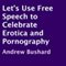 Let's Use Free Speech to Celebrate Erotica and Pornography (Unabridged) audio book by Andrew Bushard