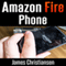 Amazon Fire Phone: The Pros & Cons of the Fire Phone Plus How It Compares to iPhone & Samsung Galaxy (Unabridged) audio book by James Christiansen
