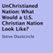 UnChristianed Nation: What Would a U.S. Christian Nation Look Like? (Unabridged) audio book by Steve Dustcircle