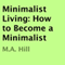 Minimalist Living: How to Become a Minimalist (Unabridged) audio book by M.A. Hill