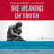 The Meaning of Truth: The Complete Work Plus an Overview, Summary, Analysis and Author Biography (Unabridged) audio book by William James, Sofia Pisou