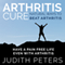 Arthritis Cure: Natural Ways to Beat Arthritis: Have a Pain Free Life Even with Arthritis (Unabridged) audio book by Judith Peters