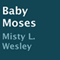 Baby Moses (Unabridged) audio book by Misty L. Wesley