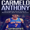 Carmelo Anthony: The Inspiring Story of One of Basketball's Most Versatile Scorers (Unabridged) audio book by Clayton Geoffreys