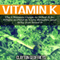 Vitamin K: The Ultimate Guide to What It Is, Where to Find It, Core Benefits, and Why You Need It (Unabridged) audio book by Clayton Geoffreys