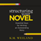 Structuring Your Novel: Essential Keys for Writing an Outstanding Story (Unabridged) audio book by K. M. Weiland