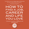 How to Find a Job, Career and Life You Love (2nd Edition): A Journey to Purpose, Fulfillment and Life Happiness (Unabridged) audio book by Louis Efron