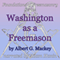 Washington as a Freemason: Foundations of Freemasonry Series (Unabridged) audio book by Albert G. Mackey