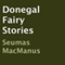 Donegal Fairy Stories (Unabridged) audio book by Seumas MacManus