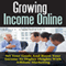 Growing Income Online: Set Your Goals and Boost Your Income to Higher Heights with Affiliate Marketing (Unabridged) audio book by Scott Connolly