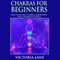 Chakras for Beginners: How to Balance Chakras, Strengthen Aura, and Radiate Energy (Unabridged) audio book by Victoria Lane